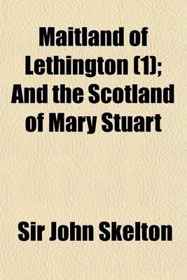 Book cover for Maitland of Lethington (Volume 1); And the Scotland of Mary Stuart