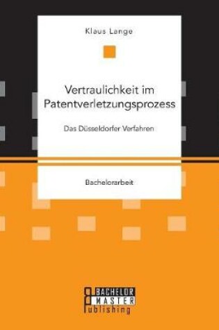 Cover of Vertraulichkeit im Patentverletzungsprozess. Das Düsseldorfer Verfahren