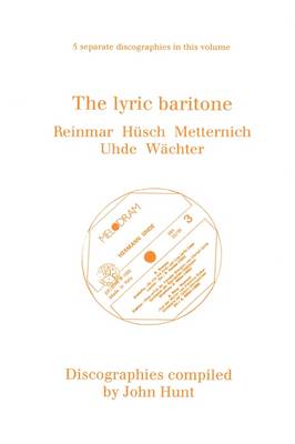 Book cover for The Lyric Baritone: 5 Discographies: Hans Reinmar, Gerhard Husch (Husch), Josef Metternich, Hermann Uhde, Eberhard Wachter (Wachter)