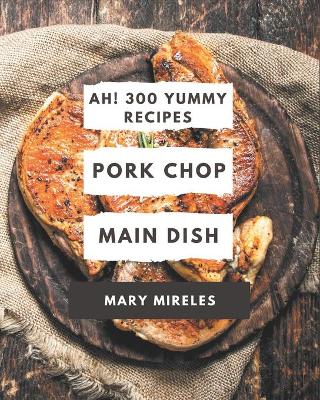 Book cover for Ah! 300 Yummy Pork Chop Main Dish Recipes