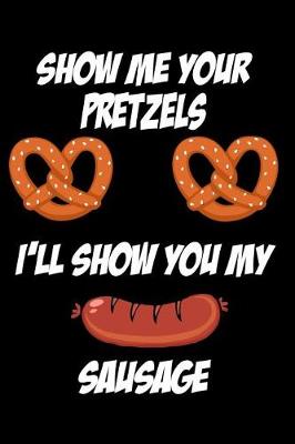 Book cover for Show Me Your Pretzels I'll Show You My Sausage