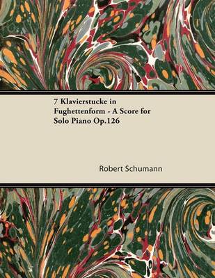 Book cover for 7 Klavierstucke in Fughettenform - A Score for Solo Piano Op.126