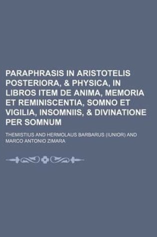 Cover of Paraphrasis in Aristotelis Posteriora, & Physica, in Libros Item de Anima, Memoria Et Reminiscentia, Somno Et Vigilia, Insomniis, & Divinatione Per So