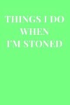 Book cover for Things I Do When I'm Stoned