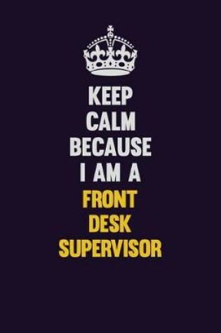 Cover of Keep Calm Because I Am A Front Desk Supervisor