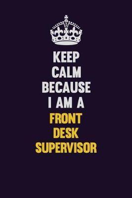 Book cover for Keep Calm Because I Am A Front Desk Supervisor