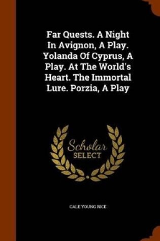 Cover of Far Quests. a Night in Avignon, a Play. Yolanda of Cyprus, a Play. at the World's Heart. the Immortal Lure. Porzia, a Play