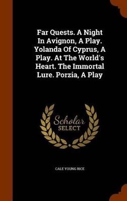 Book cover for Far Quests. a Night in Avignon, a Play. Yolanda of Cyprus, a Play. at the World's Heart. the Immortal Lure. Porzia, a Play