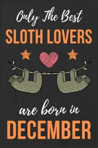 Cover of Only The Best Sloth Lovers Are Born In December