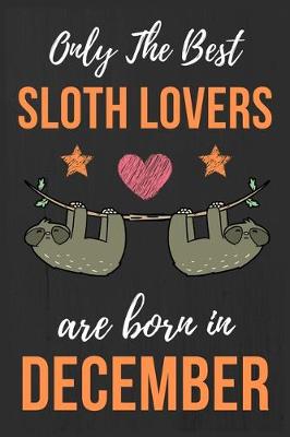 Book cover for Only The Best Sloth Lovers Are Born In December
