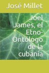 Book cover for Joel James, El Etno-Ontologo de la Cubania