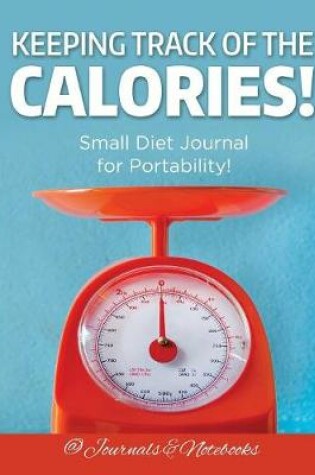 Cover of Keeping Track of the Calories! Small Diet Journal for Portability!