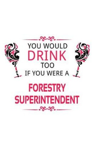 Cover of You Would Drink Too If You Were A Forestry Superintendent