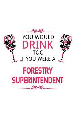 Book cover for You Would Drink Too If You Were A Forestry Superintendent