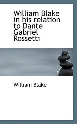 Book cover for William Blake in His Relation to Dante Gabriel Rossetti