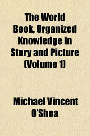 Cover of The World Book, Organized Knowledge in Story and Picture (Volume 1)