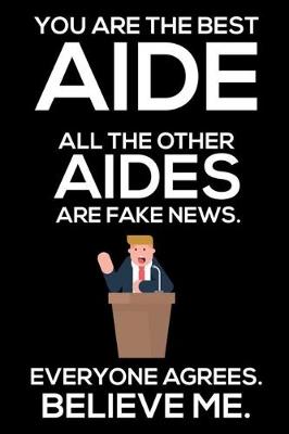 Book cover for You Are The Best Aide All The Other Aides Are Fake News. Everyone Agrees. Believe Me.