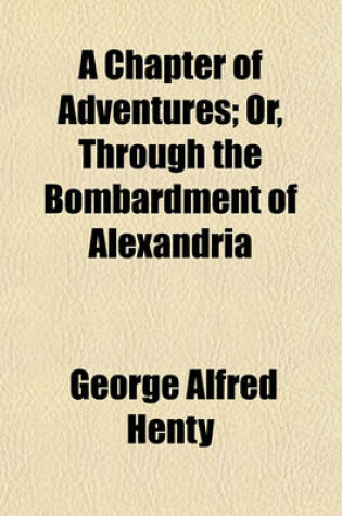 Cover of A Chapter of Adventures; Or, Through the Bombardment of Alexandria