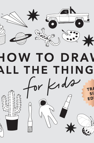 Cover of All the Things: How to Draw Books for Kids with Cars, Unicorns, Dragons, Cupcakes, and More (Mini)