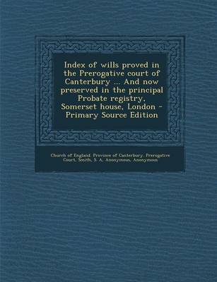 Book cover for Index of Wills Proved in the Prerogative Court of Canterbury ... and Now Preserved in the Principal Probate Registry, Somerset House, London - Primary Source Edition