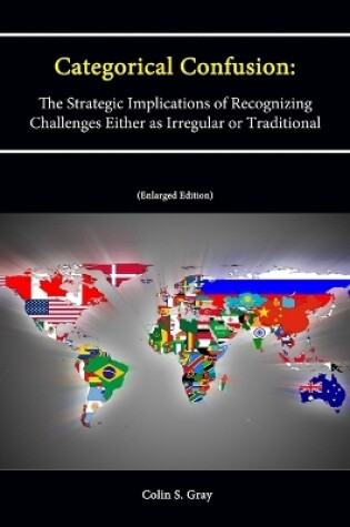 Cover of Categorical Confusion: The Strategic Implications of Recognizing Challenges Either as Irregular or Traditional (Enlarged Edition)