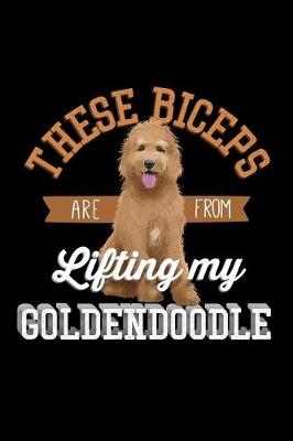 Cover of These Biceps Are From Lifting My Goldendoodle