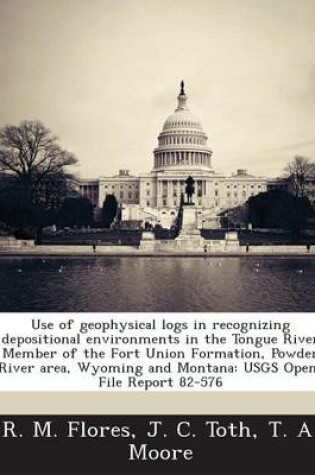 Cover of Use of Geophysical Logs in Recognizing Depositional Environments in the Tongue River Member of the Fort Union Formation, Powder River Area, Wyoming and Montana