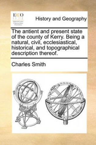 Cover of The Antient and Present State of the County of Kerry. Being a Natural, Civil, Ecclesiastical, Historical, and Topographical Description Thereof.