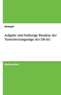 Book cover for Aufgabe und bisherige Einsatze der Tunnelrettungszuge der DB AG