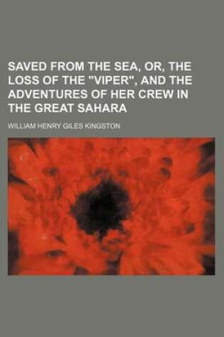 Cover of Saved from the Sea, Or, the Loss of the "Viper," and the Adventures of Her Crew in the Great Sahara