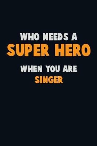 Cover of Who Need A SUPER HERO, When You Are Singer