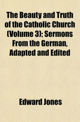 Cover of The Beauty and Truth of the Catholic Church (Volume 3); Sermons from the German, Adapted and Edited