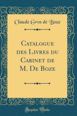 Cover of Catalogue Des Livres Du Cabinet de M. de Boze (Classic Reprint)