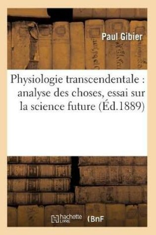 Cover of Physiologie Transcendentale: Analyse Des Choses, Essai Sur La Science Future (Ed.1889)