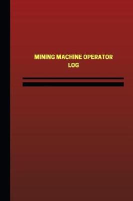 Cover of Mining Machine Operator Log (Logbook, Journal - 124 pages, 6 x 9 inches)