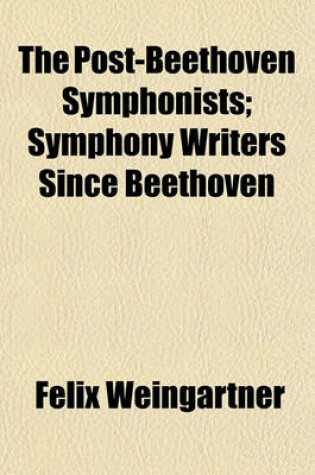 Cover of The Post-Beethoven Symphonists; Symphony Writers Since Beethoven