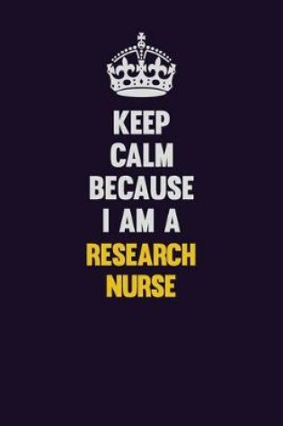Cover of Keep Calm Because I Am A Research nurse