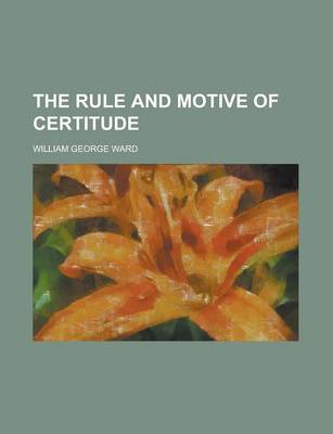 Book cover for The Rule and Motive of Certitude