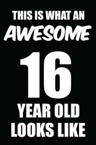 Cover of This Is What An Awesome 16 Year Old Looks Like