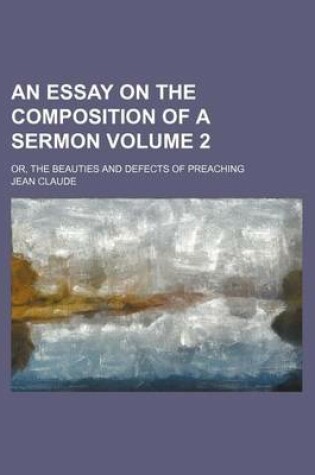 Cover of An Essay on the Composition of a Sermon Volume 2; Or, the Beauties and Defects of Preaching