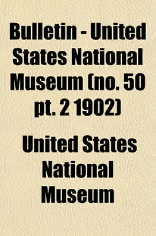 Cover of Bulletin - United States National Museum (No. 50 PT. 2 1902)