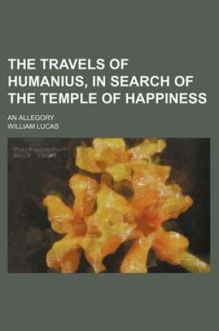 Cover of The Travels of Humanius, in Search of the Temple of Happiness; An Allegory