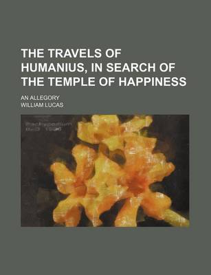 Book cover for The Travels of Humanius, in Search of the Temple of Happiness; An Allegory