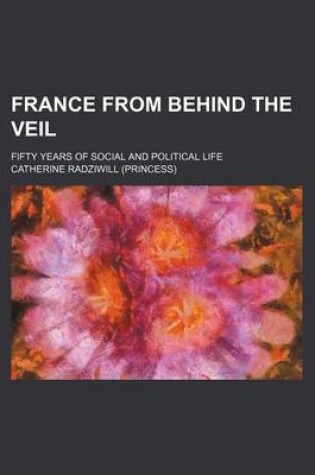 Cover of France from Behind the Veil; Fifty Years of Social and Political Life