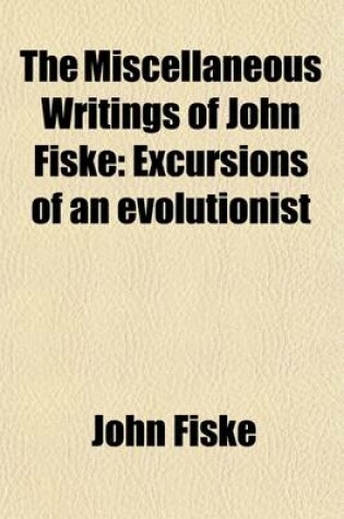 Cover of The Miscellaneous Writings of John Fiske (Volume 7); Excursions of an Evolutionist