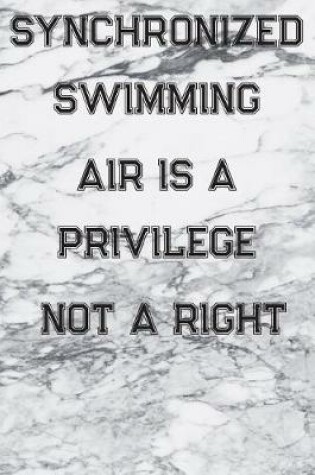 Cover of Synchronized Swimming Air Is A Privilege Not A Right