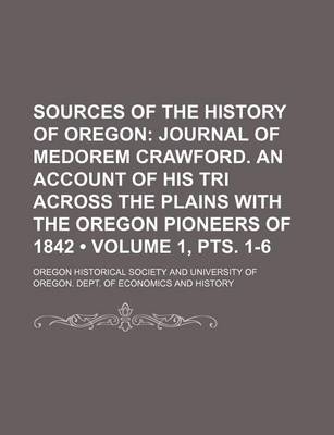 Book cover for Sources of the History of Oregon (Volume 1, Pts. 1-6); Journal of Medorem Crawford. an Account of His Tri Across the Plains with the Oregon Pioneers of 1842