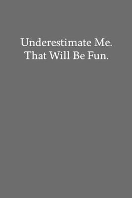 Book cover for Underestimate Me. That Will Be Fun.