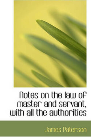 Cover of Notes on the Law of Master and Servant, with All the Authorities