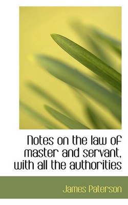 Book cover for Notes on the Law of Master and Servant, with All the Authorities